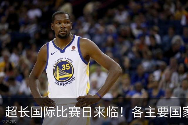 超长国际比赛日来临！各主要国家队大名单一览