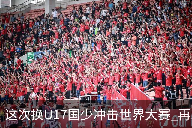 这次换U17国少冲击世界大赛 再次遇到沙特队